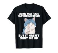 Aging May Have Slowed Me Down But It Hasn't Shut Me Up cat T-Shirt