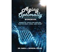 Aging Optimally: - the Workbook: Essential Tools for Healing Pain of Body, Mind, and Spirit (Aging Optimally: Essential Tools for Healing Pain of Body, Mind, and Spirit)