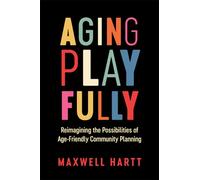 Aging Playfully: Reimagining the Possibilities of Age-Friendly Community Planning