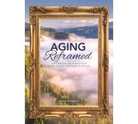 Aging Reframed : A Workbook for Finding Your Peace, Energy, and Power in Mid-Life