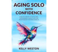 Aging Solo with Confidence: How to Create a Fulfilling, Sustainable Single Life for Independent Women over 50