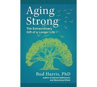Aging Strong: The Extraordinary Gift of a Longer Life