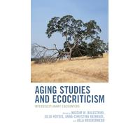 Aging Studies and Ecocriticism: Interdisciplinary Encounters (Ecocritical Theory and Practice)