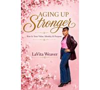 AGING UP STRONGER: Rise In Your Value, Identity & Purpose