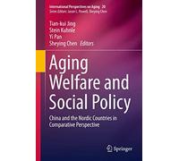 Aging Welfare and Social Policy: China and the Nordic Countries in Comparative Perspective: 20 (International Perspectives on Aging, 20)