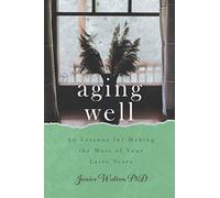 Aging Well: 30 Lessons for Making the Most of Your Later Years