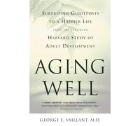 Aging Well: Surprising Guideposts to a Happier Life from the Landmark Study of Adult Development