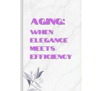 Aging: When Elegance Meets Efficiency: Notebook Gift for Women,Family and Friends