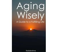 Aging Wisely: A Guide to a Fulfilling Life (The Future is Now: Pathways to a New Consciousness)