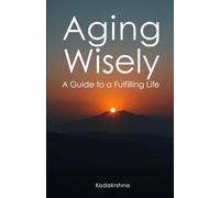 Aging Wisely: A Guide to a Fulfilling Life (The Future is Now: Pathways to a New Consciousness)