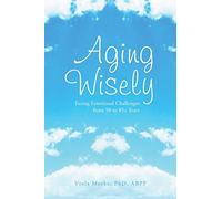 Aging Wisely: Facing Emotional Challenges from 50 to 85+ Years