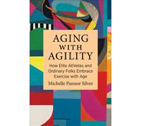 Aging with Agility : How Elite Athletes and Ordinary Folks Embrace Exercise with Age