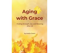 Aging with Grace: Finding Strength, Joy, and Meaning After 60