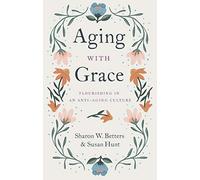 Aging with Grace: Flourishing in an Anti-Aging Culture