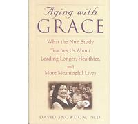 Aging With Grace: What the Nun Study Teaches Us About Leading Longer, Healthier, and More Meaningful Lives