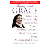 Aging with Grace: What the Nun Study Teaches Us about Leading Longer, Healthier, and More Meaningful Lives