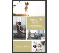 Aging with Vitality: A Guide to Daily Habits for a Long, Healthy, and Fulfilling Life The Proven Method to Transform Your Health from the Inside Out ... Kit: Transform Your Life from the Inside Out)