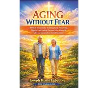 Aging Without Fear: Biblical Wisdom for Trusting God, Preserving Dignity, and Finding Purpose When Strength Fades and Independence Feels Uncertain (Bible Wisdom for Life Series)