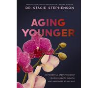Aging Younger : 10 Powerful Steps to Boost Your Longevity, Health, and Happiness at Any Age