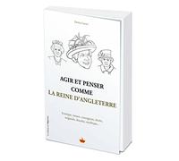 Agir et penser comme la Reine d'Angleterre: Iconique, tenace, courageuse, droite, originale, discrète, mythique...