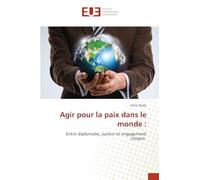 Agir pour la paix dans le monde: Entre diplomatie, justice et engagement citoyen