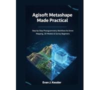 Agisoft Metashape Made Practical: Step-by-Step Photogrammetry Workflows for Drone Mapping, 3D Models & Survey Beginners