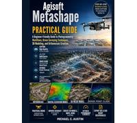 Agisoft Metashape Practical Guide.: A Beginner-Friendly Guide to Photogrammetry Workflows, Drone Surveying Techniques, 3D Modeling, and Orthomosaic Creation.