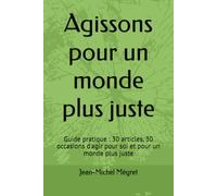 Agissons pour un monde plus juste: Guide pratique : 30 articles, 30 occasions d'agir pour soi et pour un monde plus juste