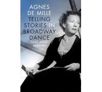 Agnes de Mille: Telling Stories in Broadway Dance (Broadway Legacies)