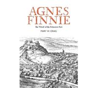 Agnes Finnie: The 'Witch' of the Potterrow Port - 'Highly recommended for those interested in the history of witchcraft, Scottish history and of social history. ' HEATHER BLANCHARD