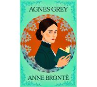 Agnes Grey : A Classic Novel of Strength, Morality and Independence