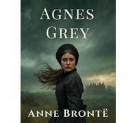 Agnes Grey (Annotated Edition): A Victorian Governess’s Journey of Resilience, Romance, and Moral Courage