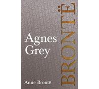 Agnes Grey: Including Introductory Essays by Virginia Woolf, Charlotte Brontë and Clement K. Shorter