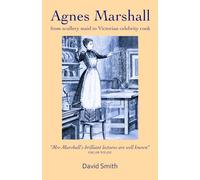 Agnes Marshall: From Scullery Maid to Victorian Celebrity Cook