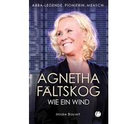 Agnetha Fältskog. Wie ein Wind: ABBA-Legende. Pionierin. Mensch.