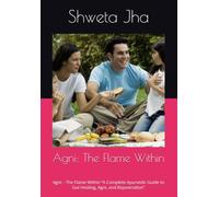 Agni: The Flame Within: Agni - The Flame Within “A Complete Ayurvedic Guide to Gut Healing, Agni, and Rejuvenation”