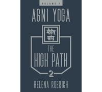 Agni Yoga: The High Path, Part 2: Volume 1