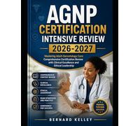 AGNP Certification Intensive Review 2026-2027: Mastering Adult-Gerontology Care: Comprehensive Certification Review with Clinical Excellence and Ethical Leadership