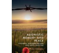 Agonistic Memory and Peace : Colombia, Northern Ireland and Israel-Palestine