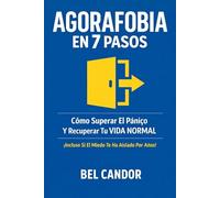AGORAFOBIA EN 7 PASOS: Cómo Superar El Pánico Y Recuperar Tu VIDA NORMAL ¡Incluso Si El Miedo Te Ha Aislado Por Años! (agorafobia y ataques de panico)