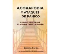 AGORAFOBIA Y ATAQUES DE PÁNICO: Cuando sientes que el mundo ya no es seguro. Un proceso honesto para afrontar la ansiedad y recuperar autonomía. (Recupera tu mundo)