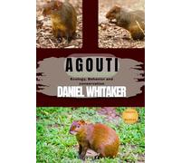 Agouti: Elusive forest rodent: ecology, behavior and conservation (Daniel Whitaker's wildlife series)