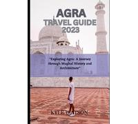 AGRA TRAVEL GUIDE 2023: "Exploring Agra: A Journey through Mughal History and Architecture" (The Travel Companion)