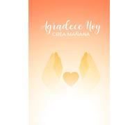 Agradece hoy, Crea Mañana: diario de gratitud para manifestar tus ideales y sueños: Cuaderno de Manifestación y Gratitud: 130 Días de Afirmaciones Positivas y Ejercicios de Aprendizaje.