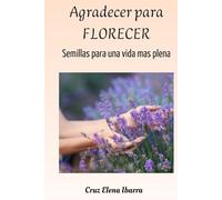Agradecer para florecer: Semillas para una vida mas plena (Semillas para el alma)