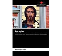 Agrapha: Selected words of Jesus outside the canonical gospels