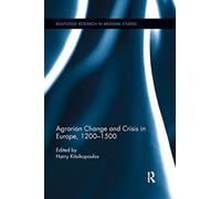 Agrarian Change and Crisis in Europe, 1200-1500: 1 (Routledge Research in Medieval Studies)