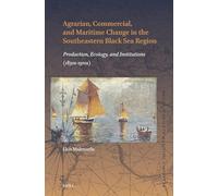 Agrarian, Commercial, and Maritime Change in the Southeastern Black Sea Region: Production, Ecology, and Institutions (1830s-1910s) (Brill's Studies in Maritime History)