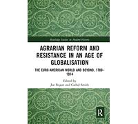 Agrarian Reform and Resistance in an Age of Globalisation: The Euro-American World and Beyond, 1780-1914 (Routledge Studies in Modern History)