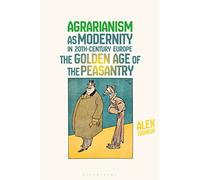 Agrarianism as Modernity in 20th-Century Europe: The Golden Age of the Peasantry